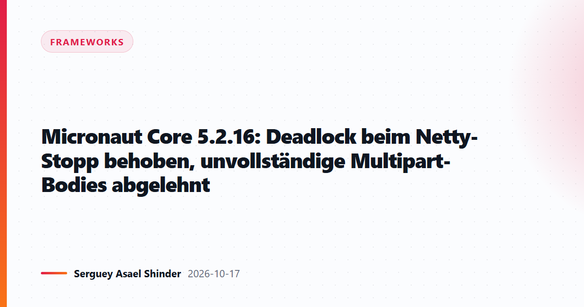 Micronaut Core 5.2.16: Deadlock beim Netty-Stopp behoben, unvollständige Multipart-Bodies abgelehnt