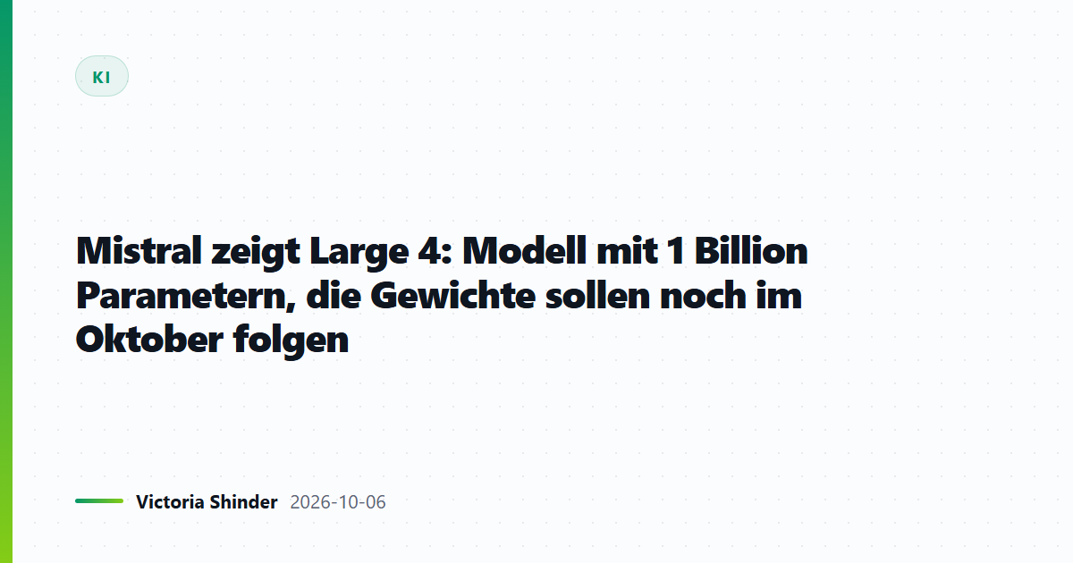 Mistral zeigt Large 4: Modell mit 1 Billion Parametern, die Gewichte sollen noch im Oktober folgen