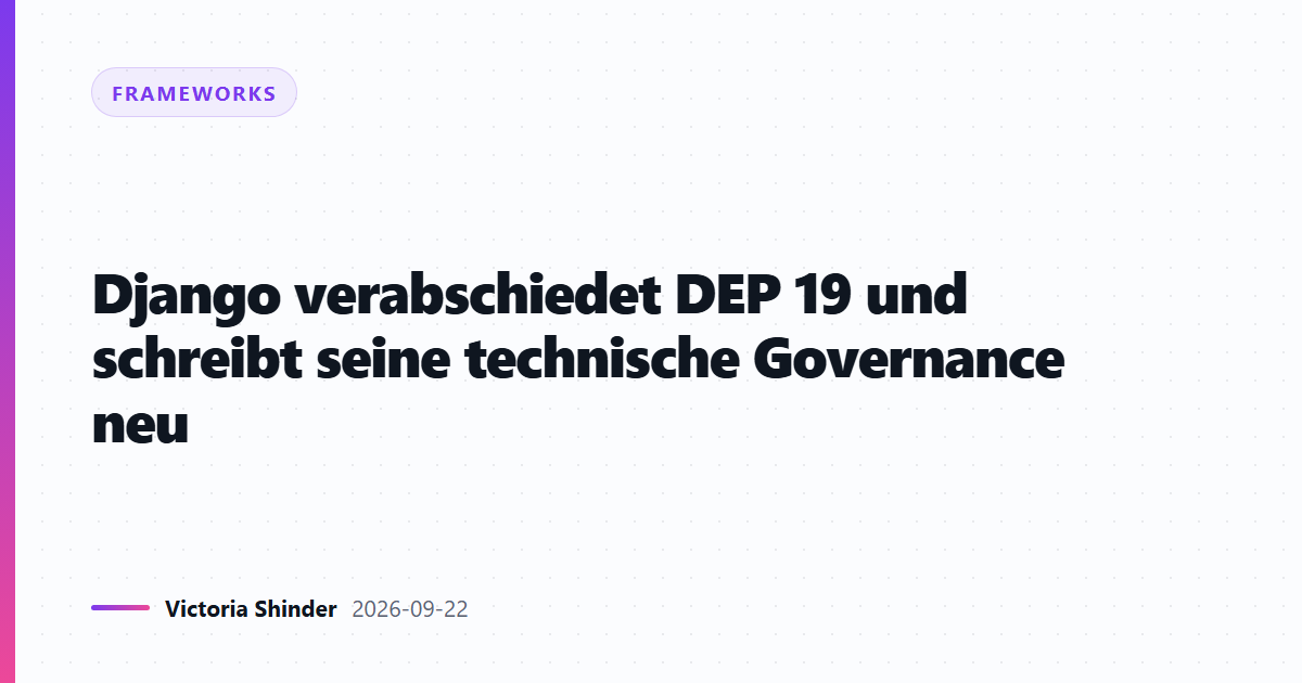 Django verabschiedet DEP 19 und schreibt seine technische Governance neu