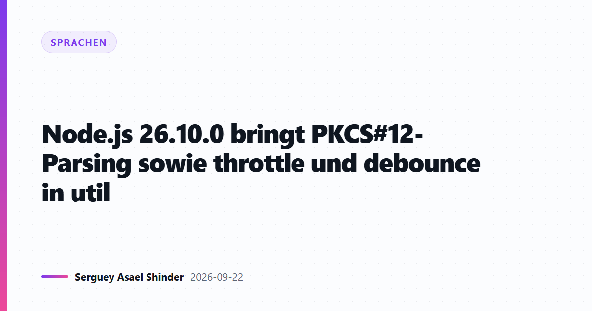 Node.js 26.10.0 bringt PKCS#12-Parsing sowie throttle und debounce in util