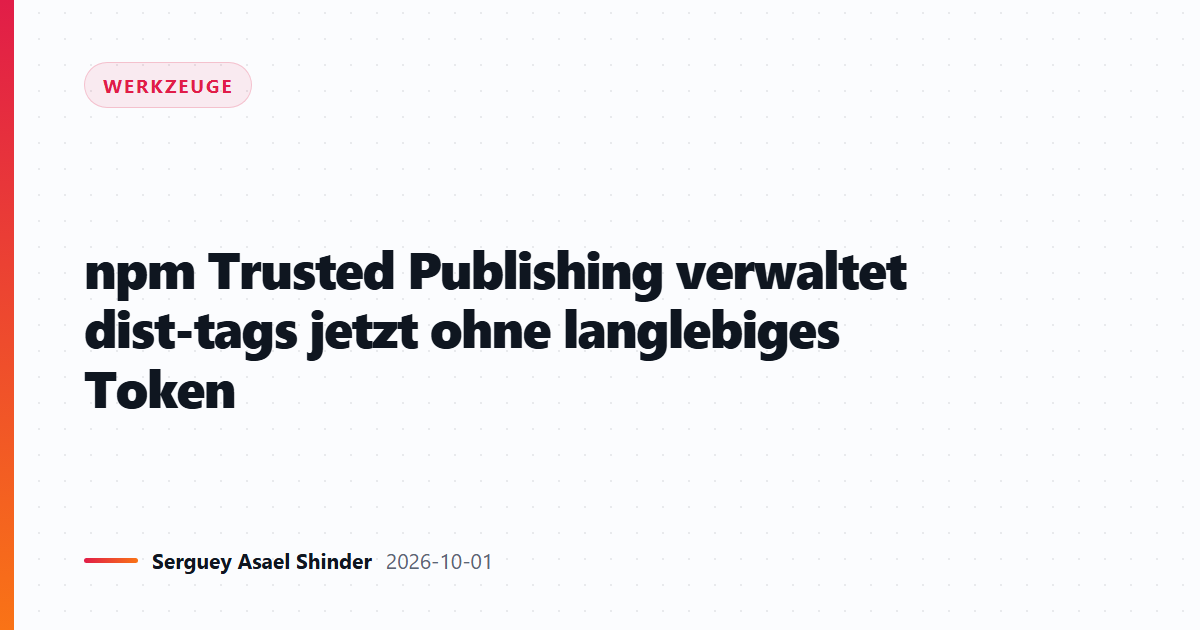 npm Trusted Publishing verwaltet dist-tags jetzt ohne langlebiges Token