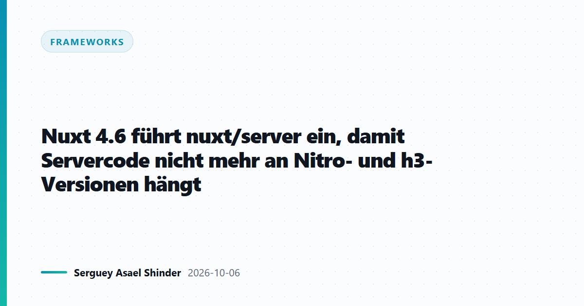Nuxt 4.6 führt nuxt/server ein, damit Servercode nicht mehr an Nitro- und h3-Versionen hängt