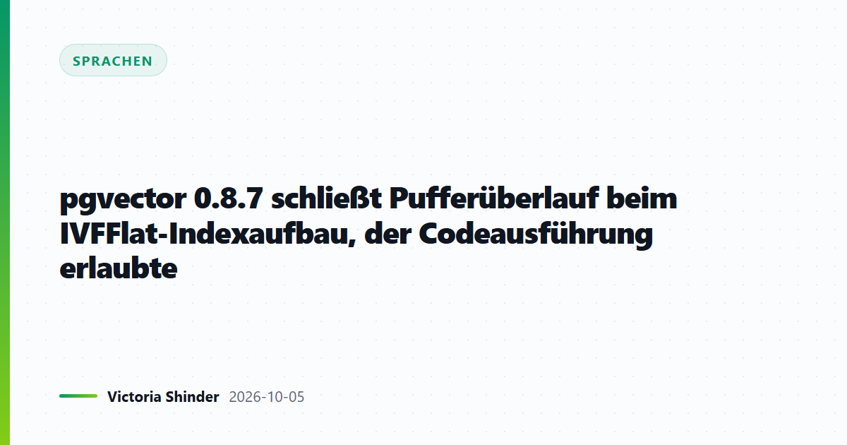 pgvector 0.8.7 schließt Pufferüberlauf beim IVFFlat-Indexaufbau, der Codeausführung erlaubte