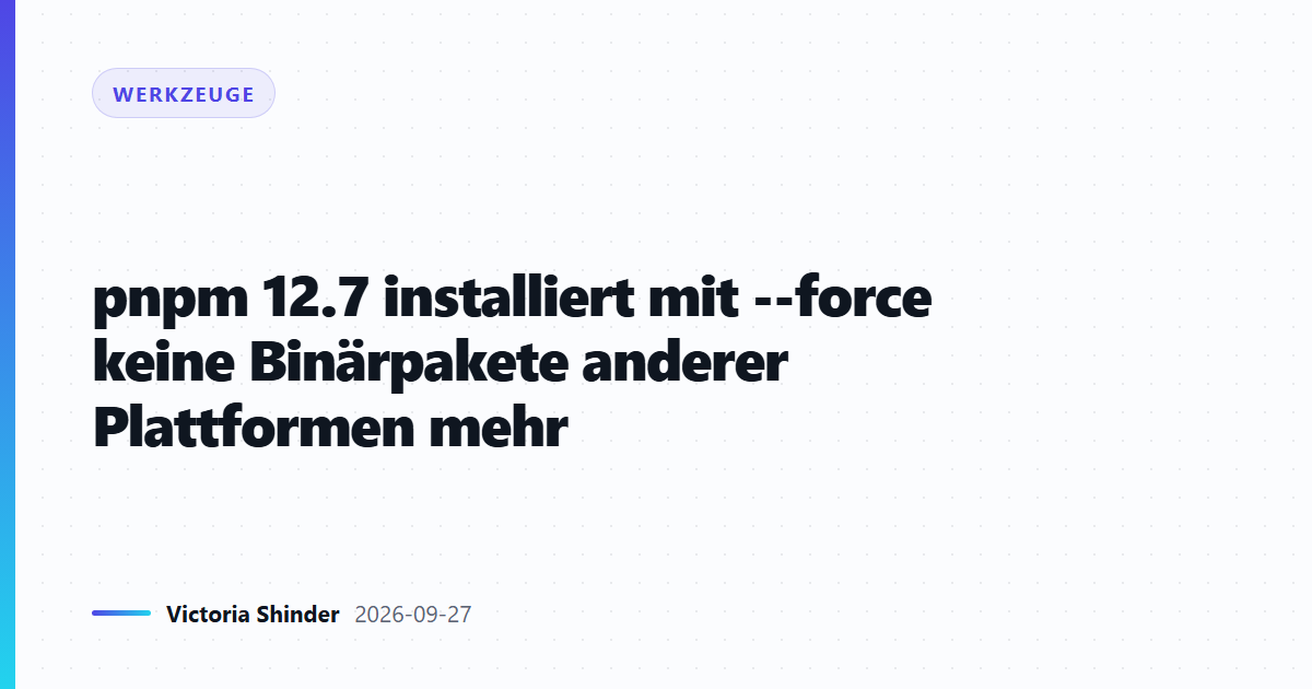 pnpm 12.7 installiert mit --force keine Binärpakete anderer Plattformen mehr