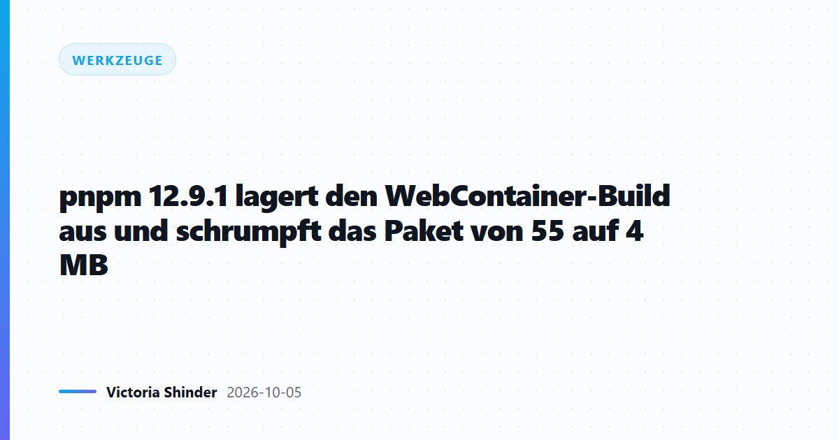 pnpm 12.9.1 lagert den WebContainer-Build aus und schrumpft das Paket von 55 auf 4 MB