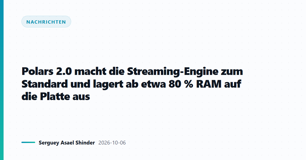 Polars 2.0 macht die Streaming-Engine zum Standard und lagert ab etwa 80 % RAM auf die Platte aus