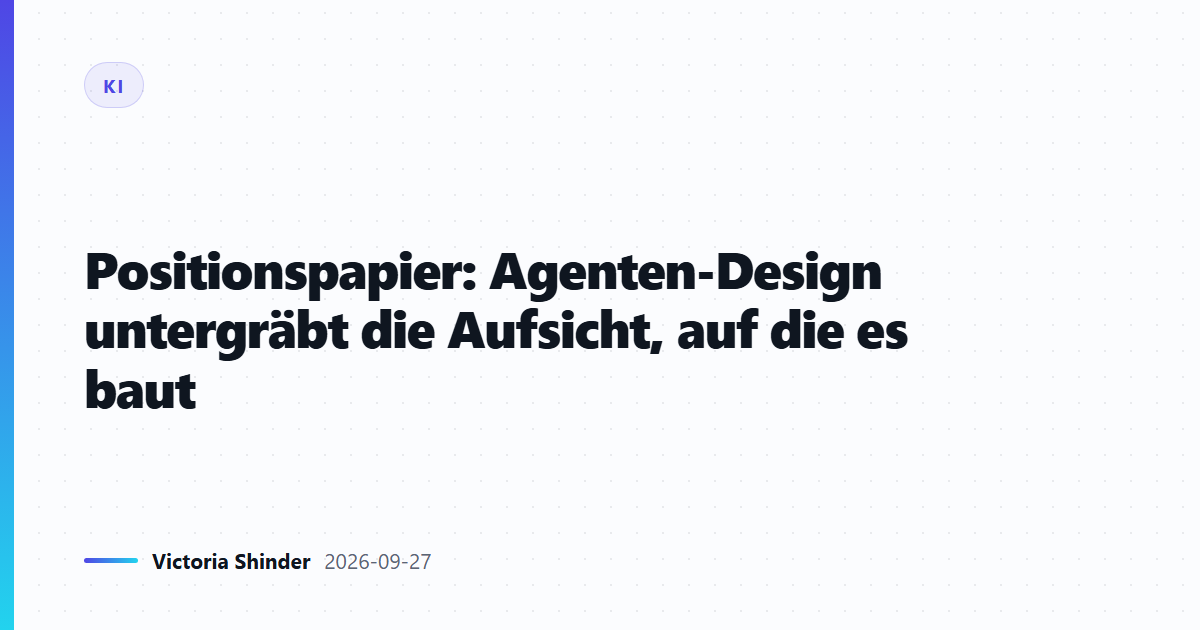 Positionspapier: Agenten-Design untergräbt die Aufsicht, auf die es baut