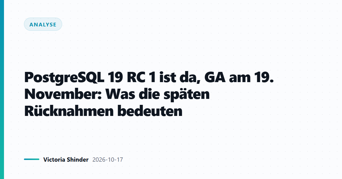 PostgreSQL 19 RC 1 ist da, GA am 19. November: Was die späten Rücknahmen bedeuten