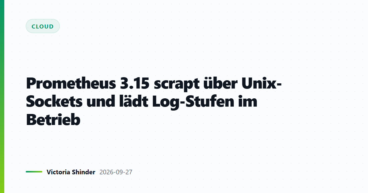 Prometheus 3.15 scrapt über Unix-Sockets und lädt Log-Stufen im Betrieb