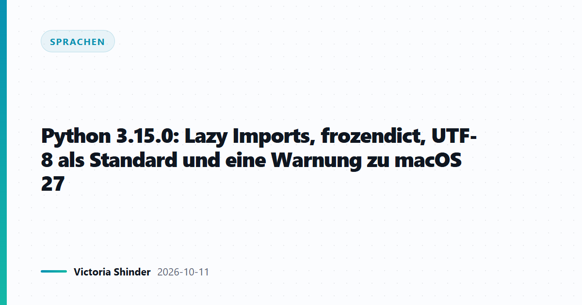 Python 3.15.0: Lazy Imports, frozendict, UTF-8 als Standard und eine Warnung zu macOS 27
