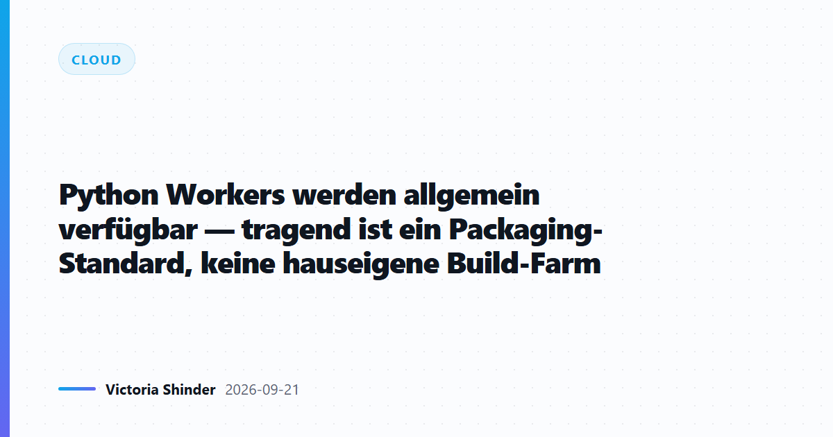 Python Workers werden GA — durch einen Packaging-Standard, nicht im Haus