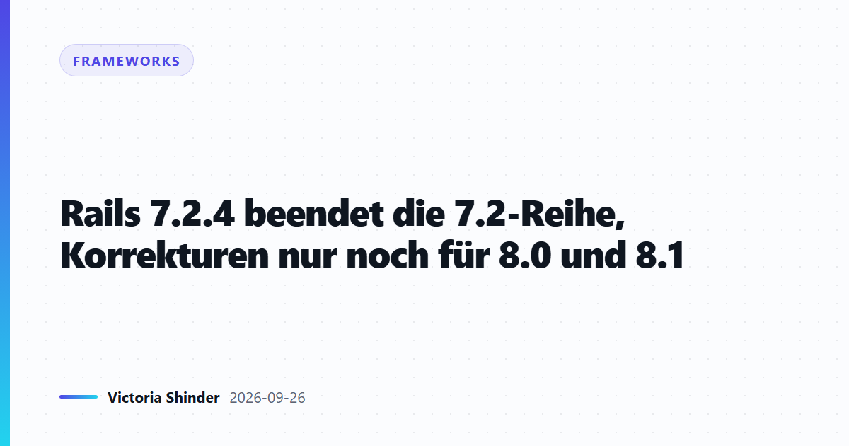 Rails 7.2.4 beendet die 7.2-Reihe, Korrekturen nur noch für 8.0 und 8.1