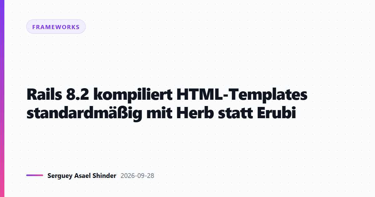 Rails 8.2 kompiliert HTML-Templates standardmäßig mit Herb statt Erubi