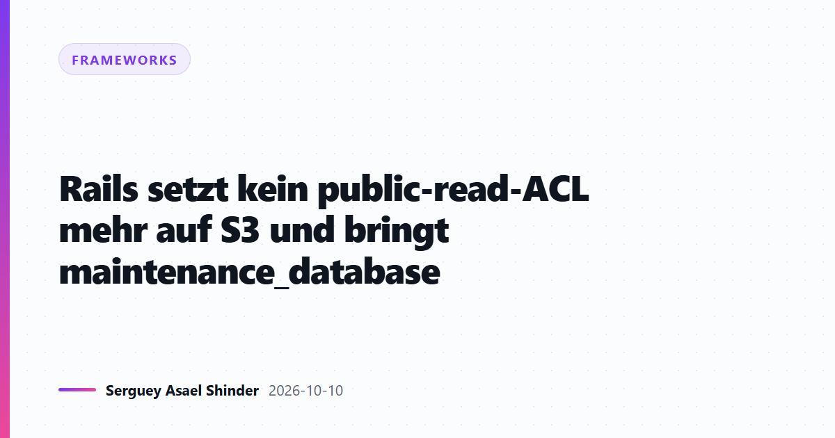 Rails setzt kein public-read-ACL mehr auf S3 und bringt maintenance_database