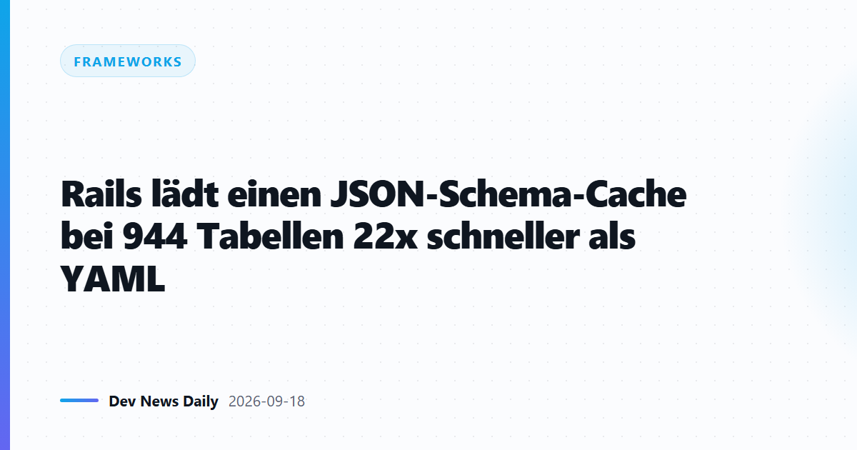Rails lädt einen JSON-Schema-Cache bei 944 Tabellen 22x schneller als YAML