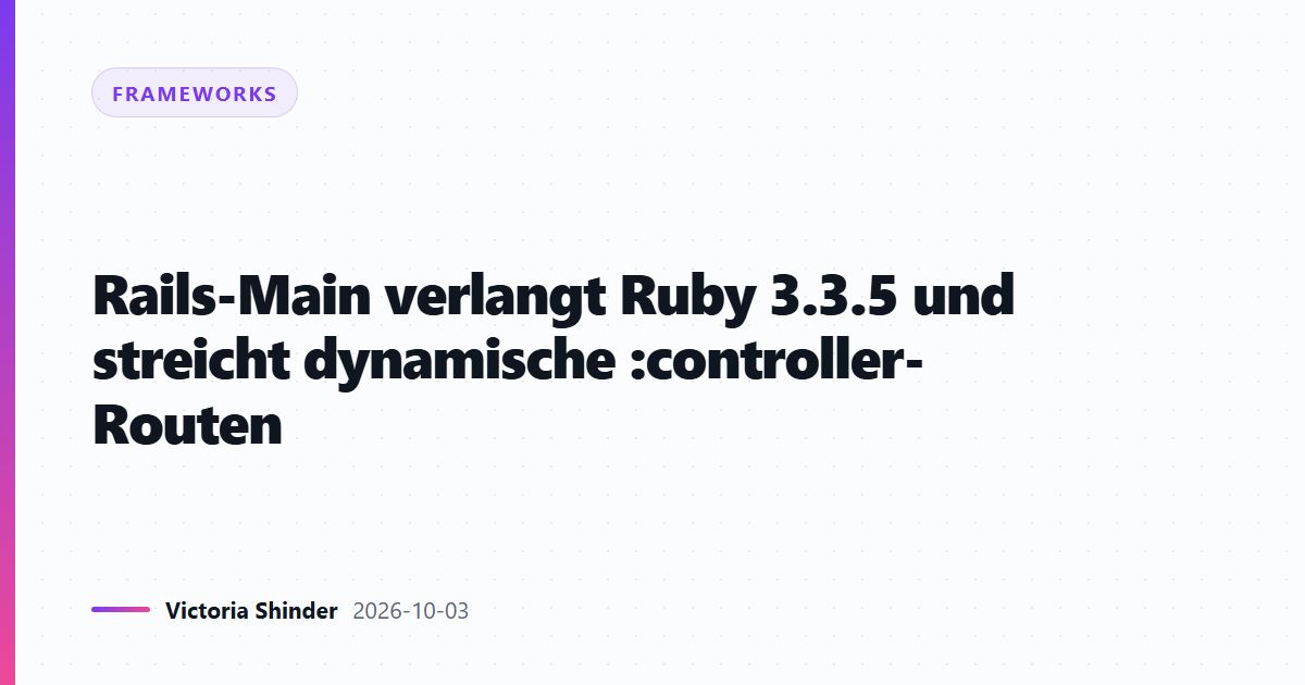 Rails-Main verlangt Ruby 3.3.5 und streicht dynamische :controller-Routen