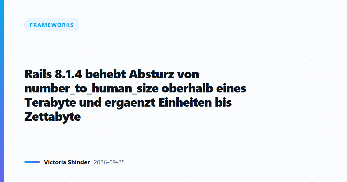 Rails 8.1.4 behebt Absturz von number_to_human_size oberhalb eines Terabyte und ergaenzt Einheiten bis Zettabyte
