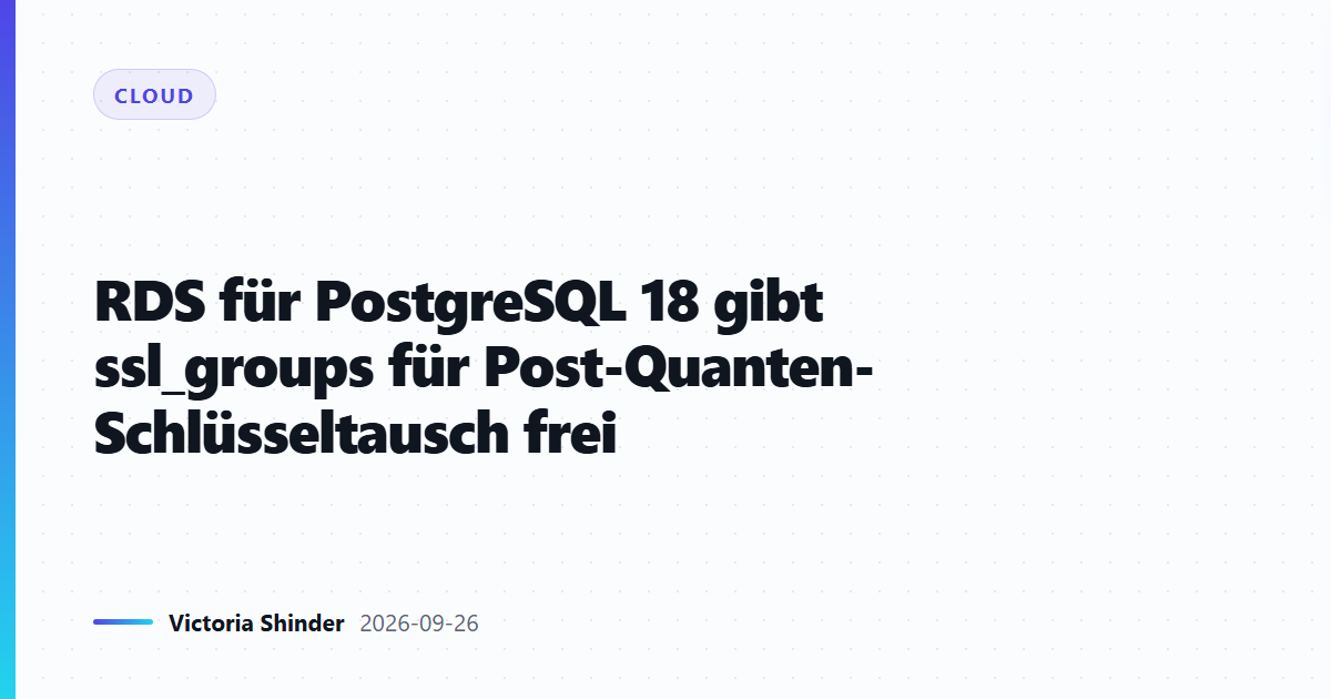 RDS für PostgreSQL 18 gibt ssl_groups für Post-Quanten-Schlüsseltausch frei