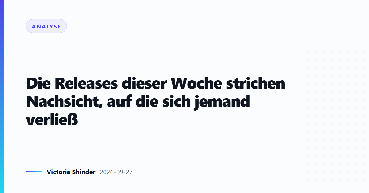 Die Releases dieser Woche strichen Nachsicht, auf die sich jemand verließ