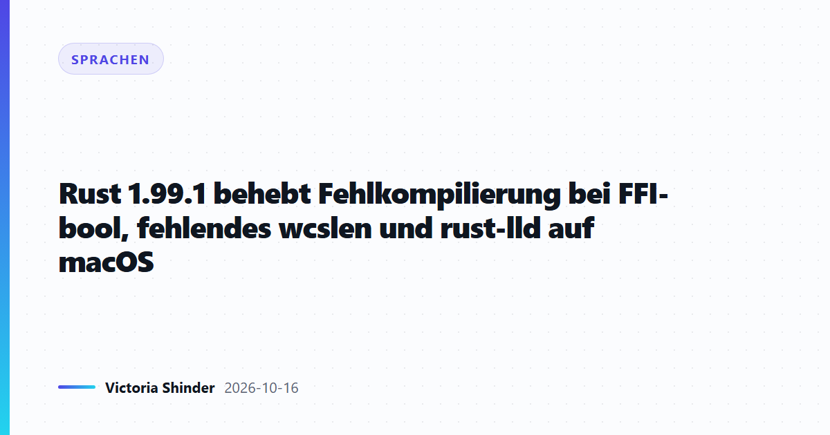 Rust 1.99.1 behebt Fehlkompilierung bei FFI-bool, fehlendes wcslen und rust-lld auf macOS