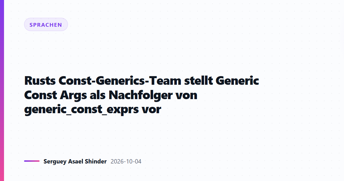 Rusts Const-Generics-Team stellt Generic Const Args als Nachfolger von generic_const_exprs vor