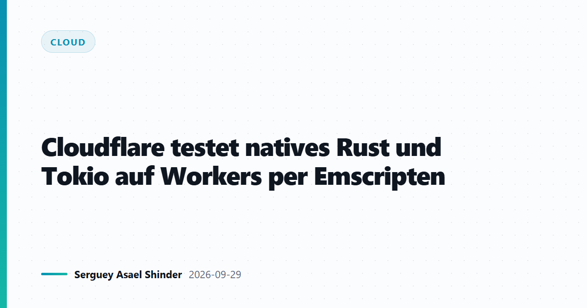 Cloudflare testet natives Rust und Tokio auf Workers per Emscripten