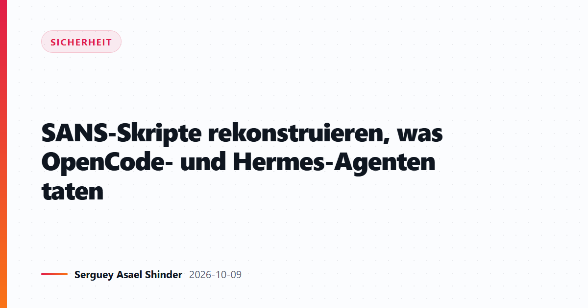 SANS-Skripte rekonstruieren, was OpenCode- und Hermes-Agenten taten