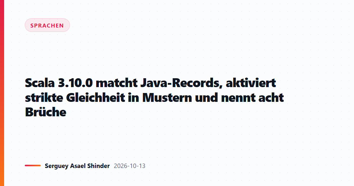 Scala 3.10.0 matcht Java-Records, aktiviert strikte Gleichheit in Mustern und nennt acht Brüche