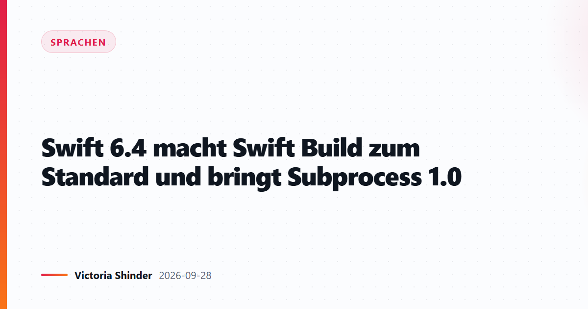 Swift 6.4 macht Swift Build zum Standard und bringt Subprocess 1.0