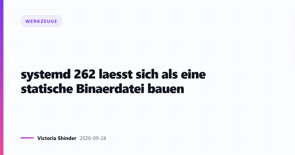 systemd 262 laesst sich als eine statische Binaerdatei bauen