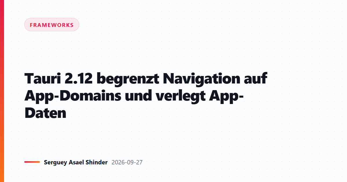 Tauri 2.12 begrenzt Navigation auf App-Domains und verlegt App-Daten