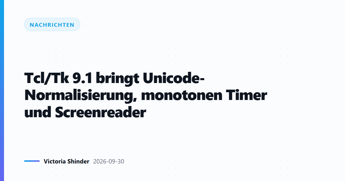 Tcl/Tk 9.1 bringt Unicode-Normalisierung, monotonen Timer und Screenreader