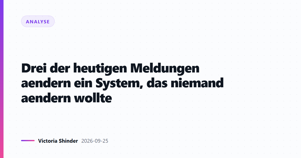 Drei der heutigen Meldungen aendern ein System, das niemand aendern wollte