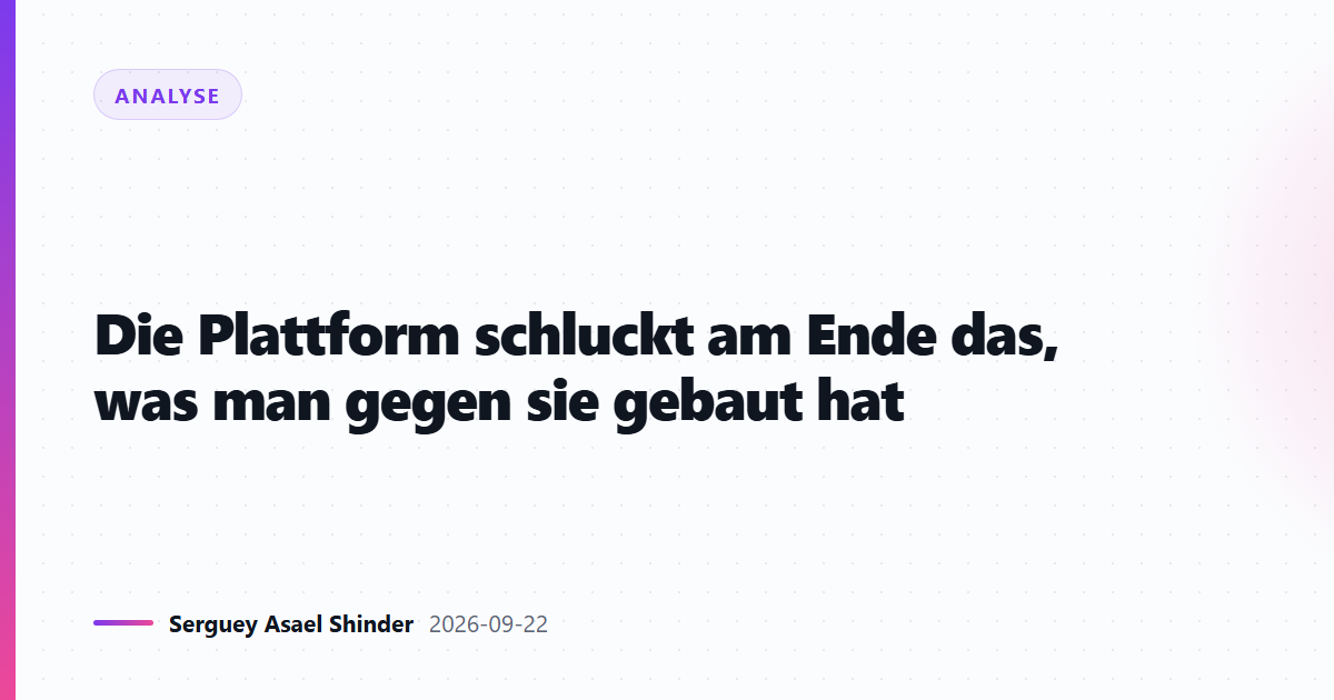 Die Plattform schluckt am Ende das, was man gegen sie gebaut hat