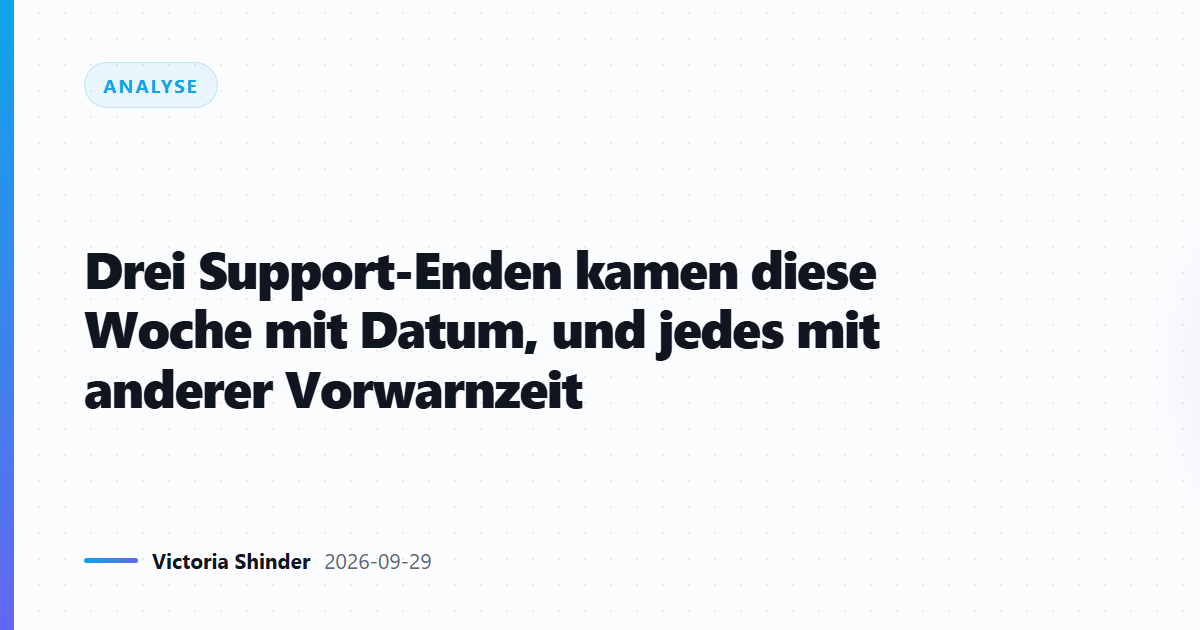 Drei Support-Enden kamen diese Woche mit Datum, und jedes mit anderer Vorwarnzeit
