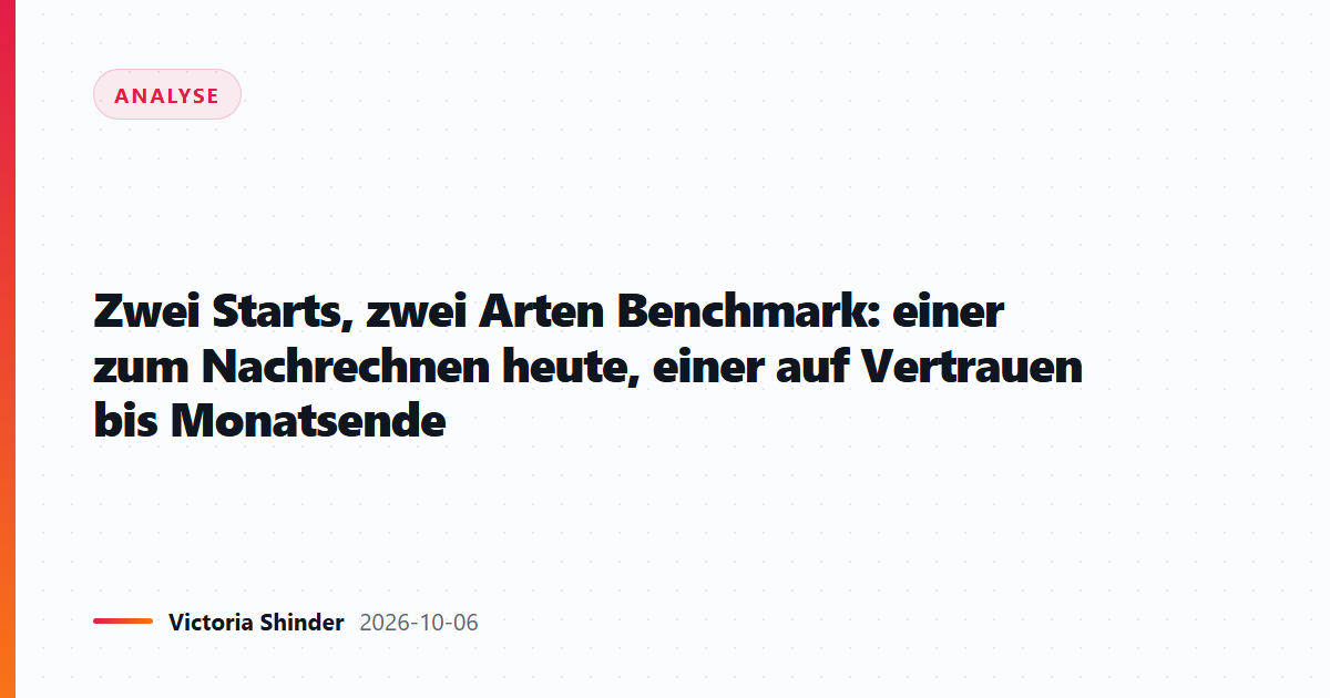 Zwei Starts, zwei Arten Benchmark: einer zum Nachrechnen heute, einer auf Vertrauen bis Monatsende