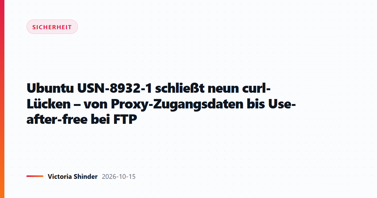 Ubuntu USN-8932-1 schließt neun curl-Lücken – von Proxy-Zugangsdaten bis Use-after-free bei FTP