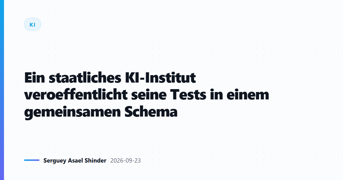 Staatliches KI-Institut veroeffentlicht Tests in gemeinsamem Schema