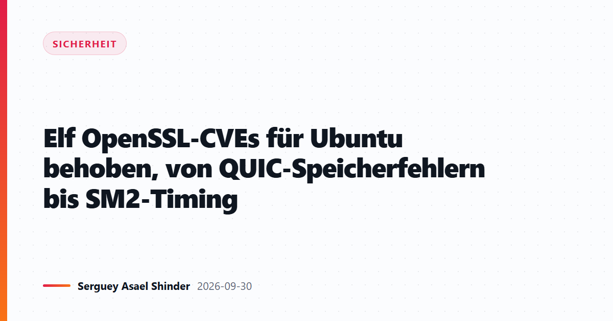 Elf OpenSSL-CVEs für Ubuntu behoben, von QUIC-Speicherfehlern bis SM2-Timing