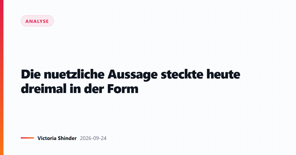 Die nuetzliche Aussage steckte heute dreimal in der Form
