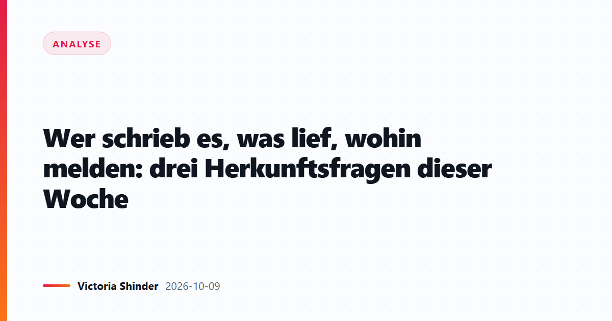 Wer schrieb es, was lief, wohin melden: drei Herkunftsfragen dieser Woche