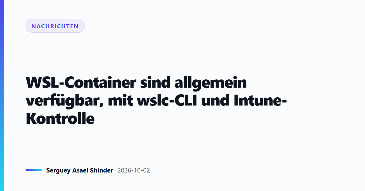 WSL-Container sind allgemein verfügbar, mit wslc-CLI und Intune-Kontrolle