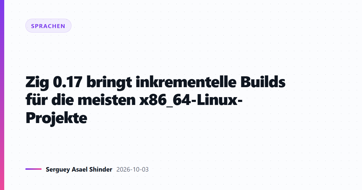 Zig 0.17 bringt inkrementelle Builds für die meisten x86_64-Linux-Projekte