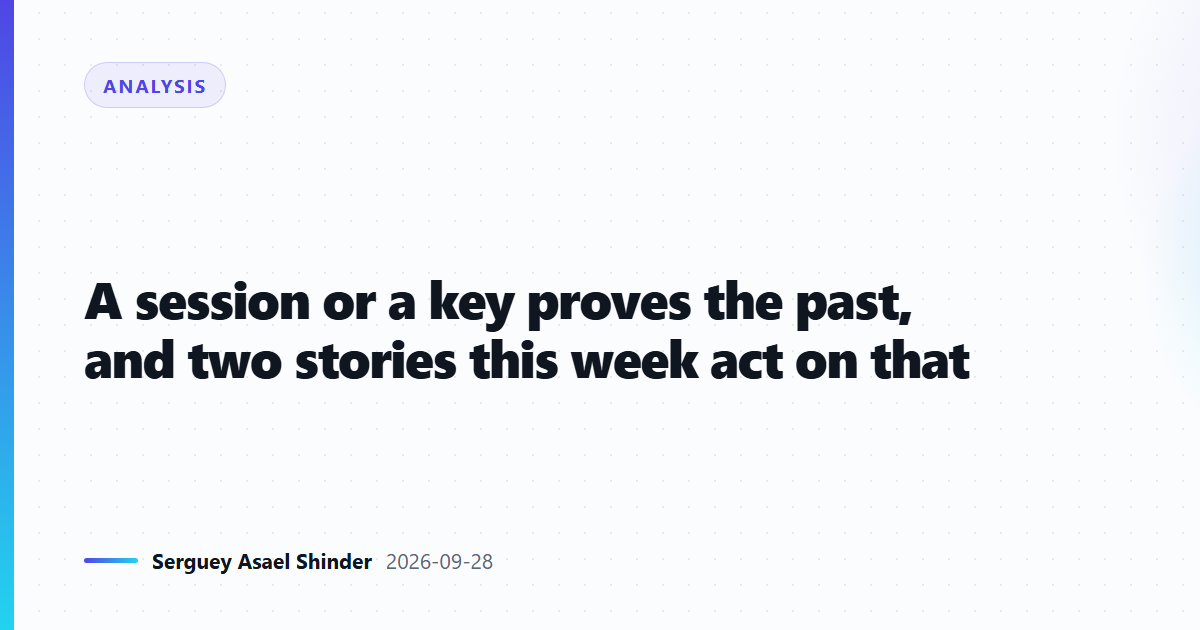 A session or a key proves the past, and two stories this week act on that