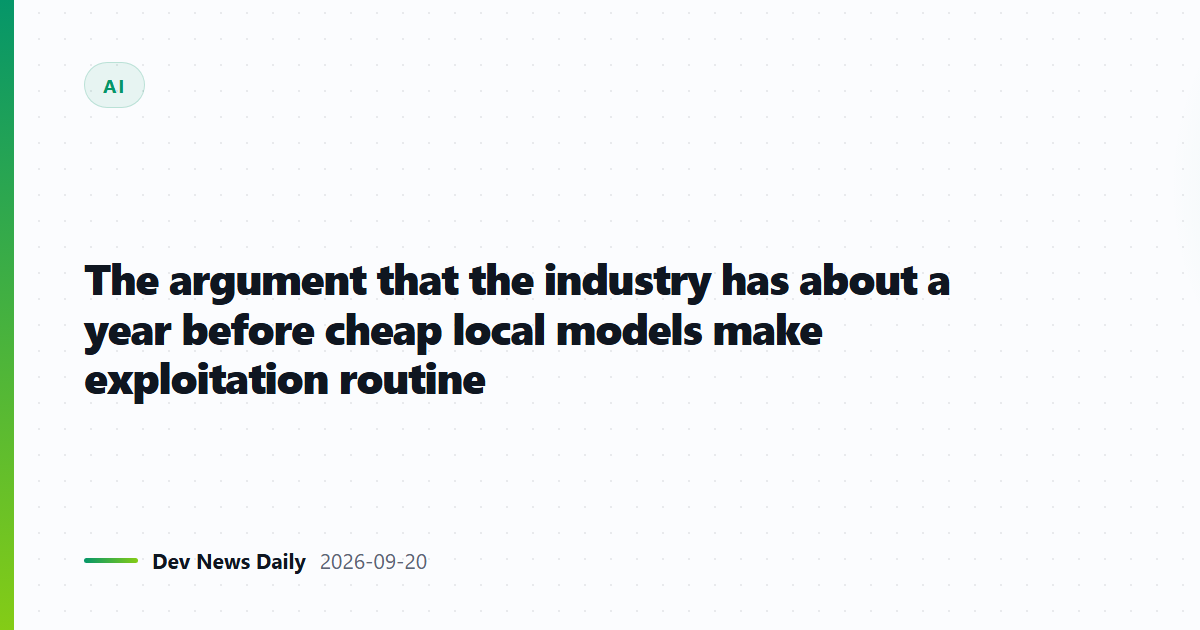The argument that the industry has about a year before cheap local models make exploitation routine