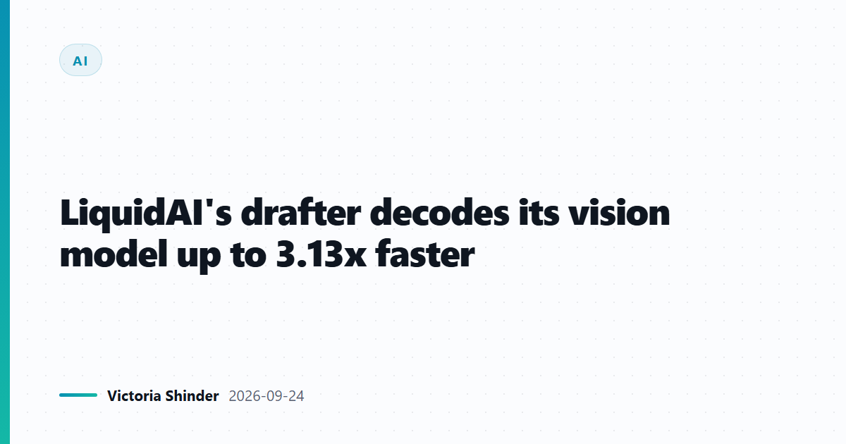 LiquidAI's drafter decodes its vision model up to 3.13x faster