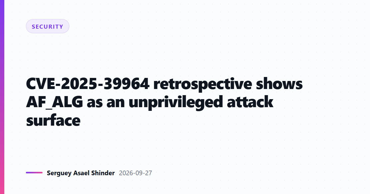 CVE-2025-39964 retrospective shows AF_ALG as an unprivileged attack surface