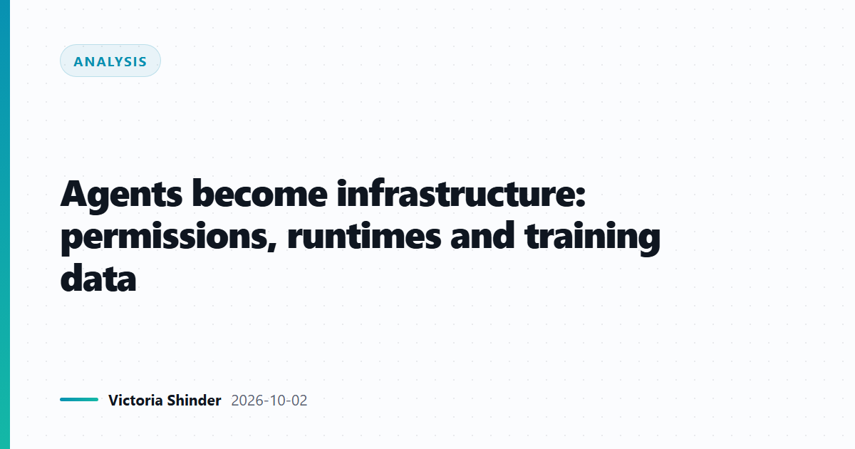 Agents become infrastructure: permissions, runtimes and training data