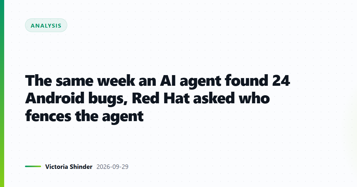 The same week an AI agent found 24 Android bugs, Red Hat asked who fences the agent