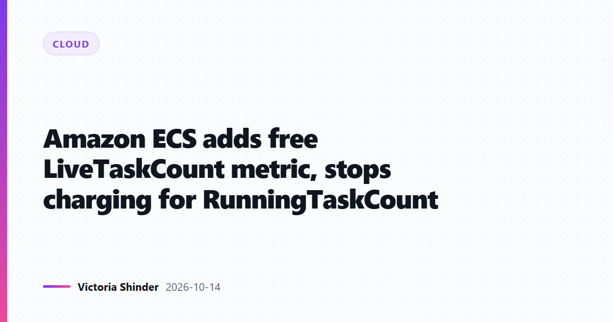 Amazon ECS adds free LiveTaskCount metric, stops charging for RunningTaskCount